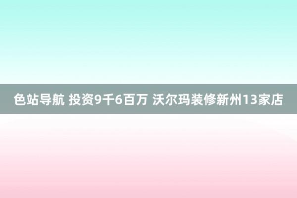 色站导航 投资9千6百万 沃尔玛装修新州13家店