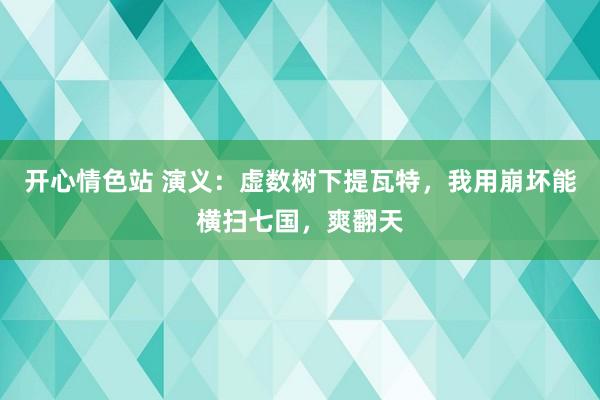 开心情色站 演义：虚数树下提瓦特，我用崩坏能横扫七国，爽翻天