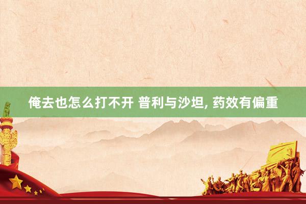 俺去也怎么打不开 普利与沙坦, 药效有偏重