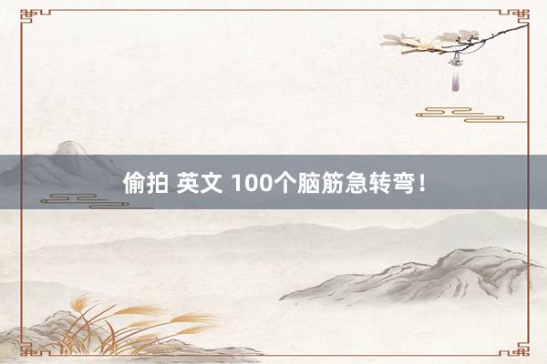 偷拍 英文 100个脑筋急转弯！