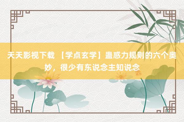 天天影视下载 【学点玄学】蛊惑力规则的六个奥妙，很少有东说念主知说念