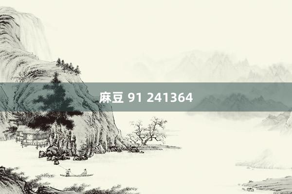 麻豆 91 241364