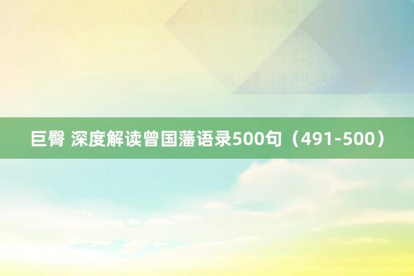 巨臀 深度解读曾国藩语录500句（491-500）