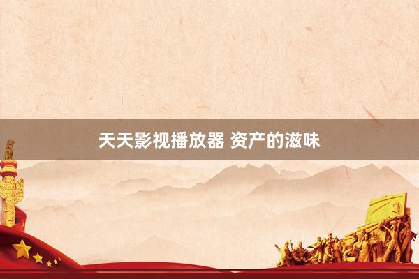 天天影视播放器 资产的滋味