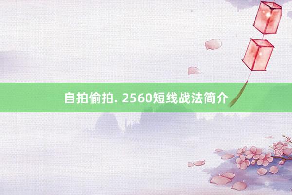 自拍偷拍. 2560短线战法简介